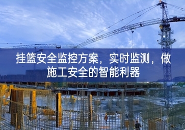 「智慧工地」掛籃安全監(jiān)控方案，實(shí)時(shí)監(jiān)測(cè)，做施工安全的智能利器